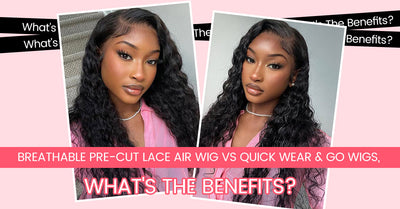 Breathable Air Lace Wig VS Quick Wear & Go Wigs, What's The Benefits?