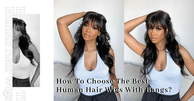 How To Choose The Best Human Hair Wigs With Bangs?